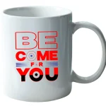 Be come for you mug